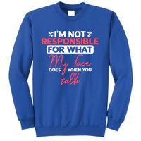 I'm Not Responsible For What My Face Does When You Talk Gift Sweatshirt