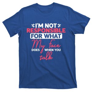 I'm Not Responsible For What My Face Does When You Talk Gift T-Shirt