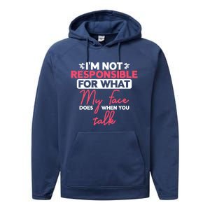 I'm Not Responsible For What My Face Does When You Talk Gift Performance Fleece Hoodie