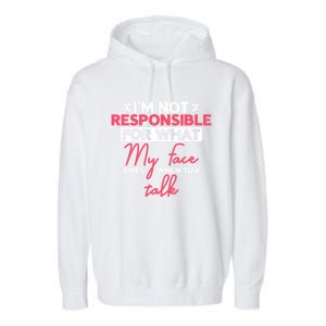 I'm Not Responsible For What My Face Does When You Talk Gift Garment-Dyed Fleece Hoodie