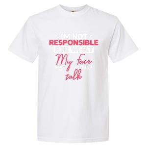 I'm Not Responsible For What My Face Does When You Talk Gift Garment-Dyed Heavyweight T-Shirt