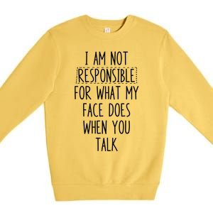 I'm Not Responsible For What My Face Does When You Talk Gift Premium Crewneck Sweatshirt