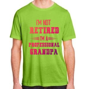 Im Not Retired Im Professional Fathers Day Retired Grandpa Gift Adult ChromaSoft Performance T-Shirt