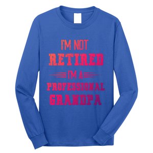 Im Not Retired Im Professional Fathers Day Retired Grandpa Gift Long Sleeve Shirt