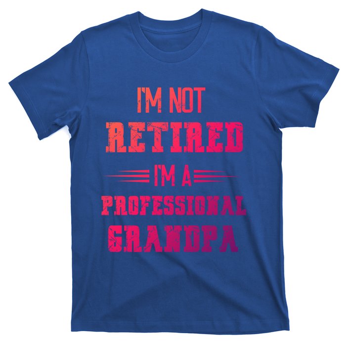 Im Not Retired Im Professional Fathers Day Retired Grandpa Gift T-Shirt