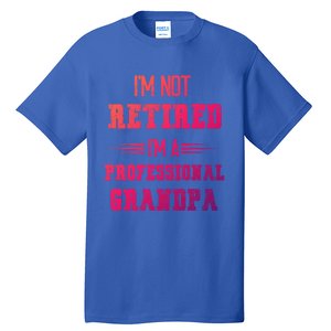 Im Not Retired Im Professional Fathers Day Retired Grandpa Gift Tall T-Shirt