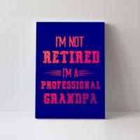 Im Not Retired Im Professional Fathers Day Retired Grandpa Gift Canvas