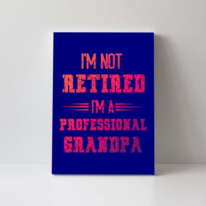 Im Not Retired Im Professional Fathers Day Retired Grandpa Gift Canvas