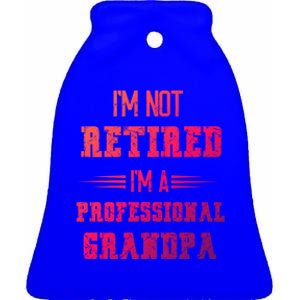 Im Not Retired Im Professional Fathers Day Retired Grandpa Gift Ceramic Bell Ornament