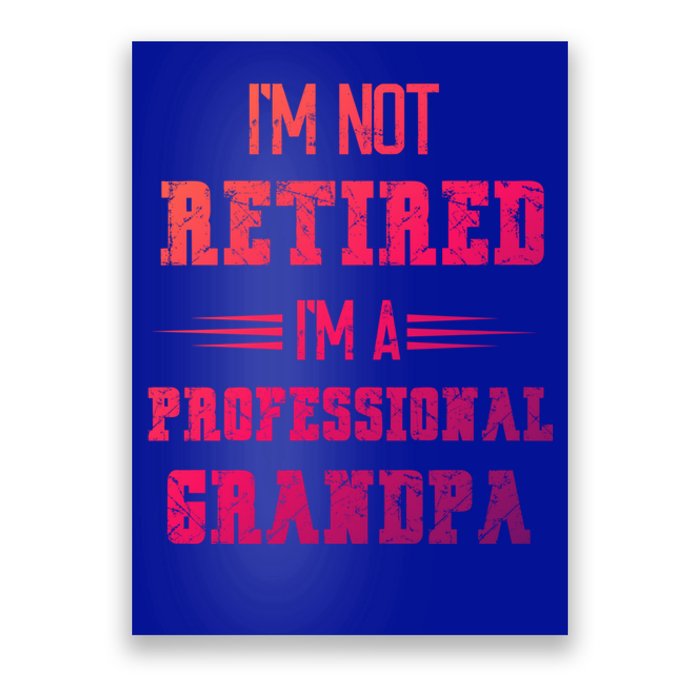 Im Not Retired Im Professional Fathers Day Retired Grandpa Gift Poster