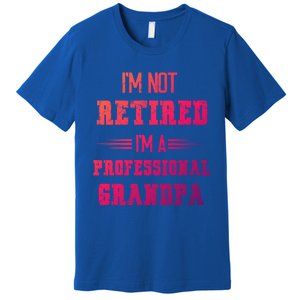 Im Not Retired Im Professional Fathers Day Retired Grandpa Gift Premium T-Shirt