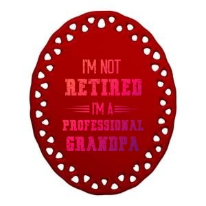 Im Not Retired Im Professional Fathers Day Retired Grandpa Gift Ceramic Oval Ornament