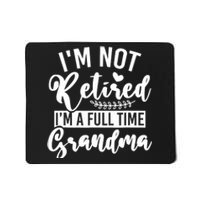 Im Not Retired Im A Full Time Grandma Retired Mousepad