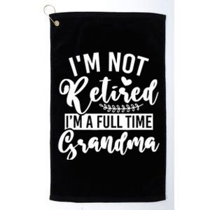 Im Not Retired Im A Full Time Grandma Retired Platinum Collection Golf Towel