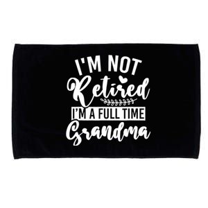 Im Not Retired Im A Full Time Grandma Retired Microfiber Hand Towel