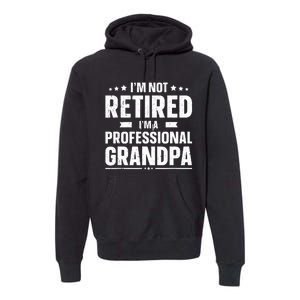 I'm Not Retired I'm Professional Grandpa Premium Hoodie