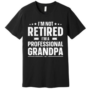 I'm Not Retired I'm Professional Grandpa Premium T-Shirt