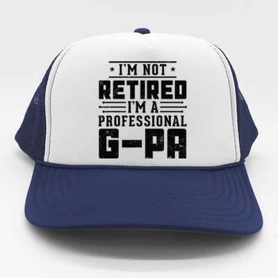 IM Not Retired IM A Professional Gpa Gift Funny Grandpa Trucker Hat