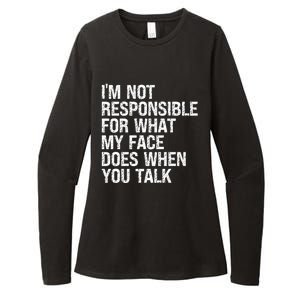 I'm Not Responsible For What My Face Does When You Talk Gift Womens CVC Long Sleeve Shirt