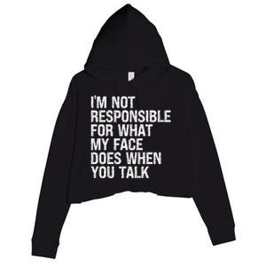 I'm Not Responsible For What My Face Does When You Talk Gift Crop Fleece Hoodie