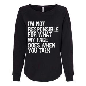 I'm Not Responsible For What My Face Does When You Talk Gift Womens California Wash Sweatshirt