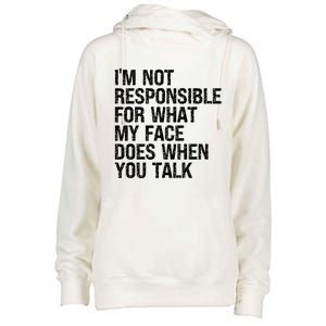 I'm Not Responsible For What My Face Does When You Talk Gift Womens Funnel Neck Pullover Hood