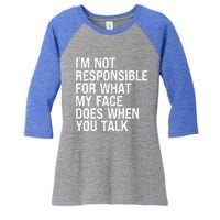 I'm Not Responsible For What My Face Does When You Talk Gift Women's Tri-Blend 3/4-Sleeve Raglan Shirt