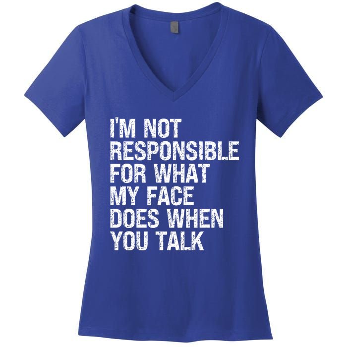 I'm Not Responsible For What My Face Does When You Talk Gift Women's V-Neck T-Shirt