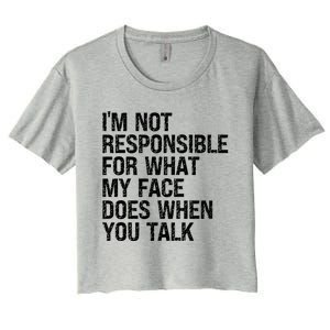 I'm Not Responsible For What My Face Does When You Talk Gift Women's Crop Top Tee