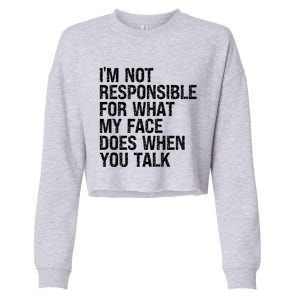 I'm Not Responsible For What My Face Does When You Talk Gift Cropped Pullover Crew