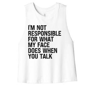 I'm Not Responsible For What My Face Does When You Talk Gift Women's Racerback Cropped Tank