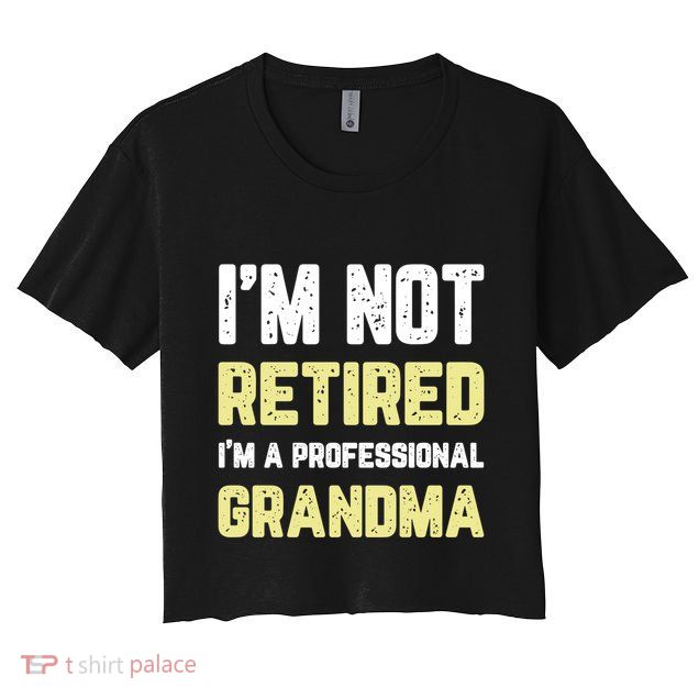 Im Not Retired Professional Grandma Retiret Cool Gift Crop Top