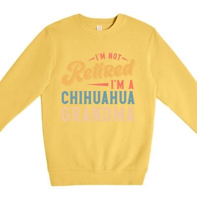 Im Not Retired Im A Chihuahua Grandma Gift Premium Crewneck Sweatshirt