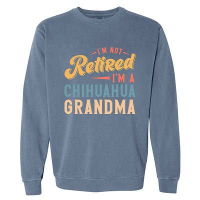 Im Not Retired Im A Chihuahua Grandma Gift Garment-Dyed Sweatshirt