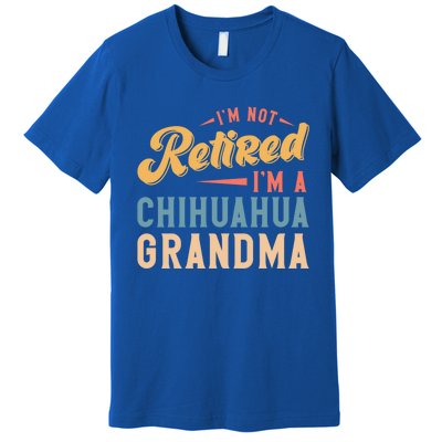 Im Not Retired Im A Chihuahua Grandma Gift Premium T-Shirt