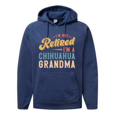 Im Not Retired Im A Chihuahua Grandma Gift Performance Fleece Hoodie