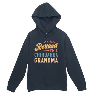 Im Not Retired Im A Chihuahua Grandma Gift Urban Pullover Hoodie