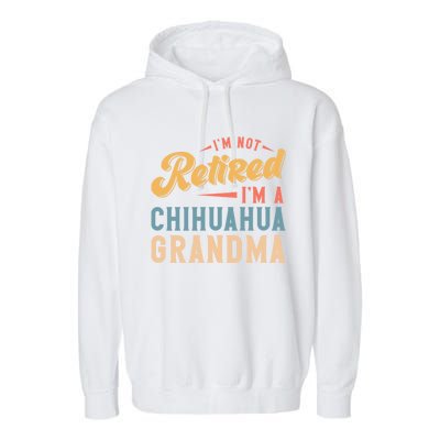 Im Not Retired Im A Chihuahua Grandma Gift Garment-Dyed Fleece Hoodie