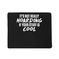 Its Not Really Hoarding If Your Stuff Is Cool Mousepad
