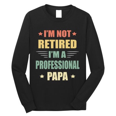 IM Not Retired IM A Professional Papa Long Sleeve Shirt