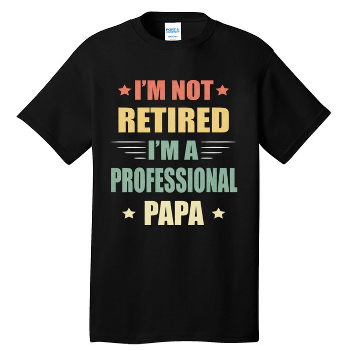 IM Not Retired IM A Professional Papa Tall T-Shirt