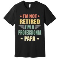 IM Not Retired IM A Professional Papa Premium T-Shirt