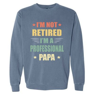 IM Not Retired IM A Professional Papa Garment-Dyed Sweatshirt