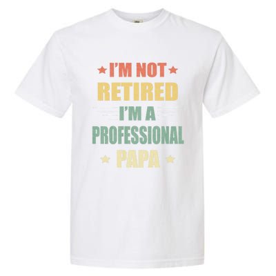 IM Not Retired IM A Professional Papa Garment-Dyed Heavyweight T-Shirt