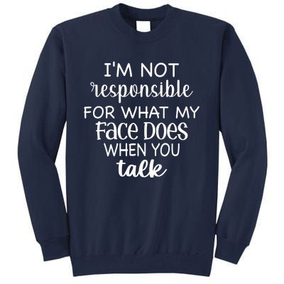 I'm Not Responsible For What My Face Does When You Talk Tall Sweatshirt