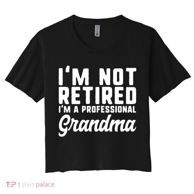 Im Not Retired Professional Grandma Retiret Funny Funny Gift Crop Top