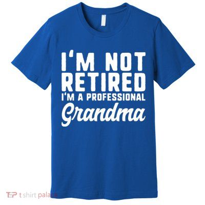Im Not Retired Professional Grandma Retiret Funny Funny Gift Premium T-Shirt
