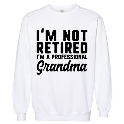 Im Not Retired Professional Grandma Retiret Funny Funny Gift Garment-Dyed Sweatshirt
