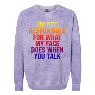 I'm Not Responsible For What My Face Does When You Talk Gift Colorblast Crewneck Sweatshirt