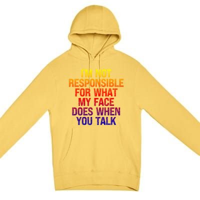 I'm Not Responsible For What My Face Does When You Talk Gift Premium Pullover Hoodie